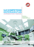 Uji Kompetensi Keperawatan : untuk Mahasiswa D3 dan S1 Keperawatan