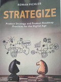 Strategize: Product Strategy And Product Roadmap Practices For The Dig