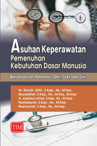 Asuhan Keperawatan Pemenuhan Kebutuhan Dasar Manusia : Berdasarkan Referensi SDKI, SLKI dan SIKI