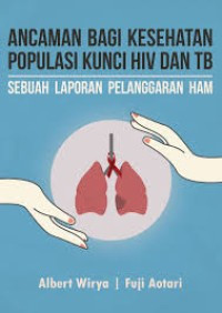 Ancaman Bagi Kesehatan Populasi Kunci Hiv Dan Tb : Sebuah Laporan Ham