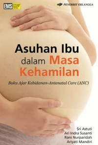 Asuhan Ibu dalam Masa Kehamilan : Buku Ajar Kebidanan-Antenatal Care (ANC)