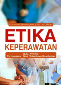 Etika Keperawatan : Buku Praktis Pembelajaran Bagi Mahasiswa Kesehatan